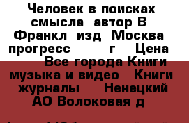 Человек в поисках смысла, автор В. Франкл, изд. Москва “прогресс“, 1990 г. › Цена ­ 500 - Все города Книги, музыка и видео » Книги, журналы   . Ненецкий АО,Волоковая д.